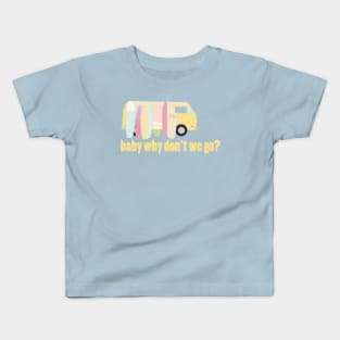 baby why don't we go - version 6 Kids T-Shirt